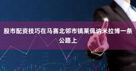 股市配资技巧在马赛北邻市镇莱佩讷米拉博一条公路上
