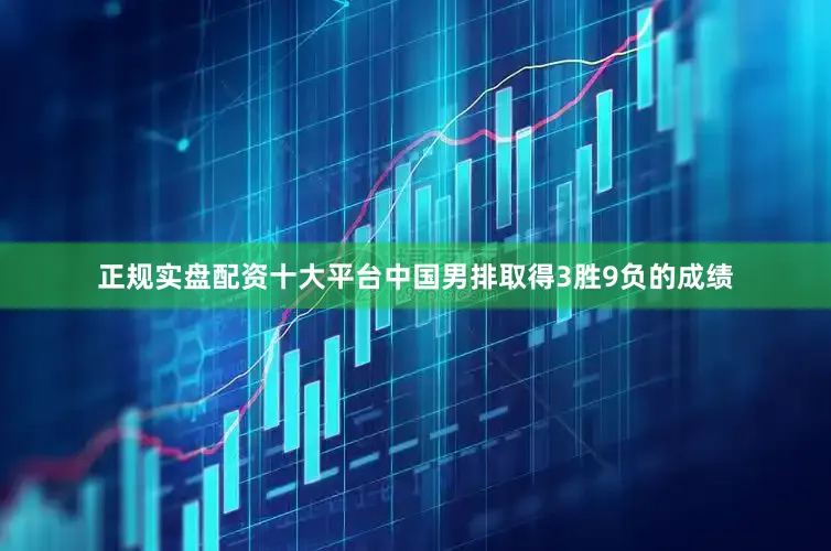 正规实盘配资十大平台中国男排取得3胜9负的成绩