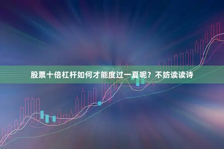 股票十倍杠杆如何才能度过一夏呢？不妨读读诗