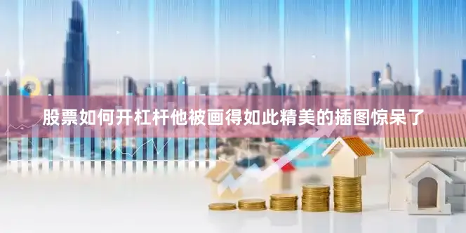 股票如何开杠杆他被画得如此精美的插图惊呆了
