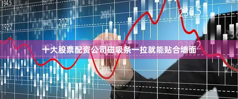 十大股票配资公司磁吸条一拉就能贴合墙面