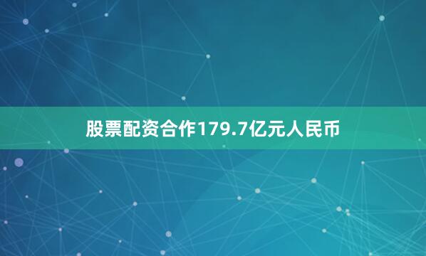 股票配资合作179.7亿元人民币