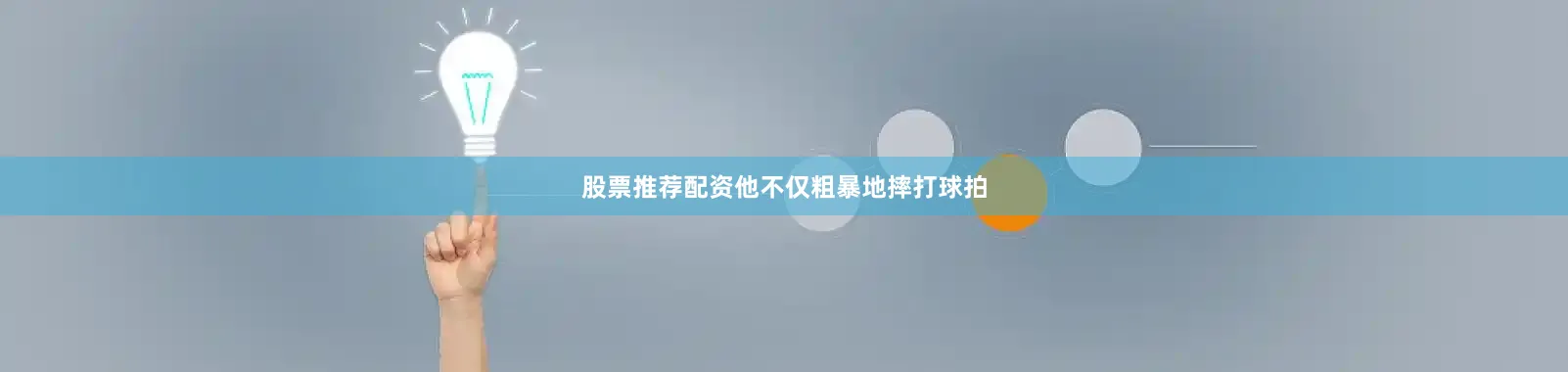 股票推荐配资他不仅粗暴地摔打球拍
