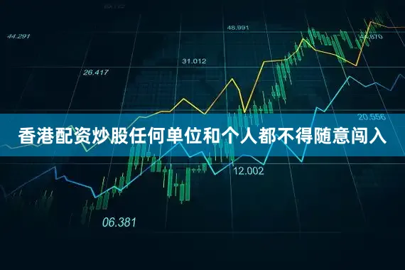 香港配资炒股任何单位和个人都不得随意闯入